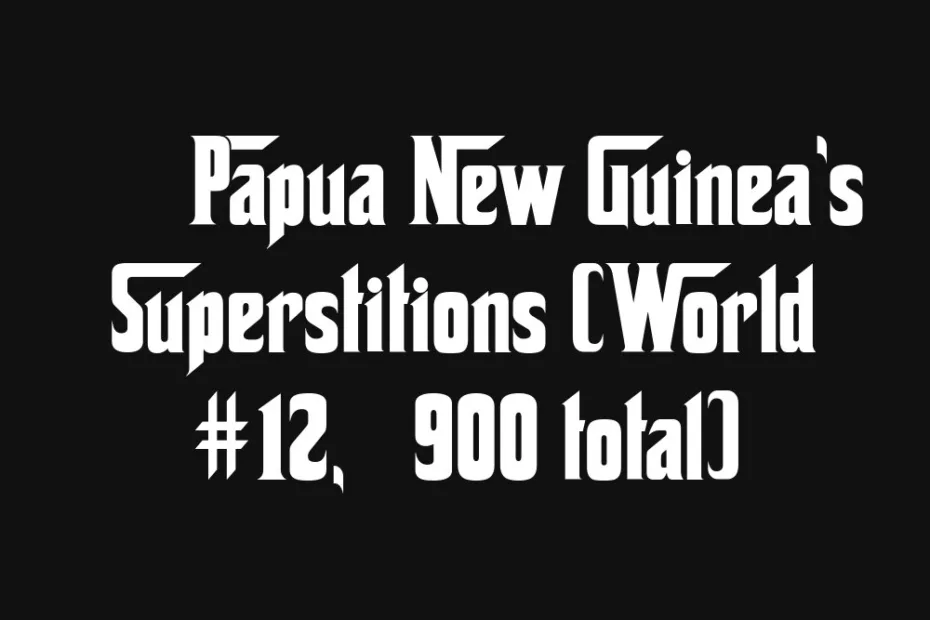 f09f87b5f09f87ac-papua-new-guineas-superstitions-world-12-e28988900-total